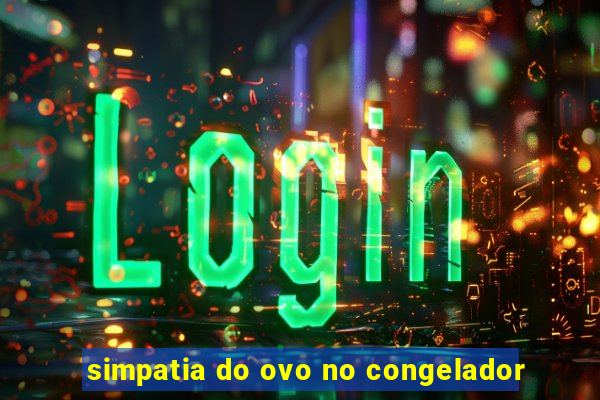 simpatia do ovo no congelador